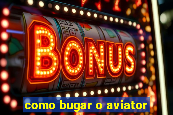 como bugar o aviator